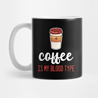 Coffee is my Blood Type - For Coffee Mug